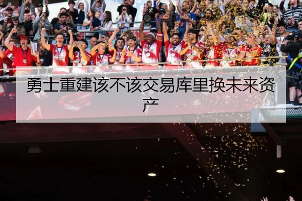 勇士重建该不该交易库里换未来资产